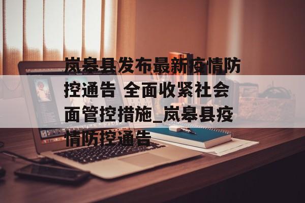 岚皋县发布最新疫情防控通告 全面收紧社会面管控措施_岚皋县疫情防控通告 岚皋县发布最新疫情防控通告 全面收紧社会面管控措施_岚皋县疫情防控通告