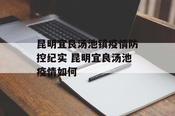 昆明宜良汤池镇疫情防控纪实 昆明宜良汤池疫情如何 昆明宜良汤池镇疫情防控纪实 昆明宜良汤池疫情如何
