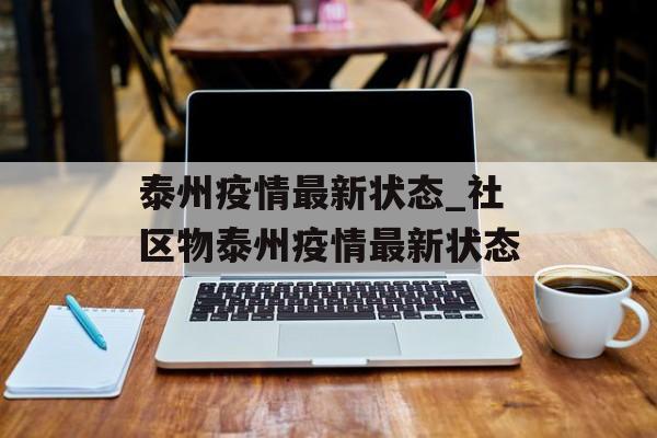 泰州疫情最新状态_社区物泰州疫情最新状态